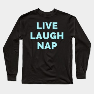 Live Laugh Nap - Black And Blue Simple Font - Funny Meme Sarcastic Satire Long Sleeve T-Shirt